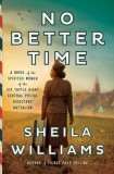 No Better Time: A Novel of the Spirited Women of the 6888 Central Postal Directory Battalion