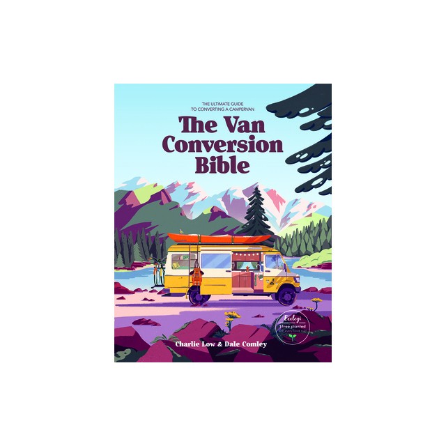 The Van Conversion Bible: The Ultimate Guide to Converting a Campervan