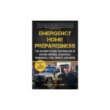Emergency Home Preparedness: The Ultimate Guide for Bugging in During Natural Disasters, Pandemics, Civil Unrest, and More
