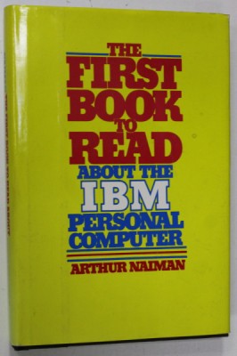 THE FIRST BOOK TO READ ABOUT THE IBM PERSONAL COMPUTER by ARTHUR NAIMAN , 1983 foto
