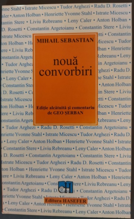 MIHAIL SEBASTIAN - NOUA CONVORBIRI: A.Holban/H.Y.Stahl/Istrate Micescu/Tudor Arghezi/Radu D.Rosetti/C.Argetoianu/C-tin Stere/Liviu Rebreanu/Leny Caler