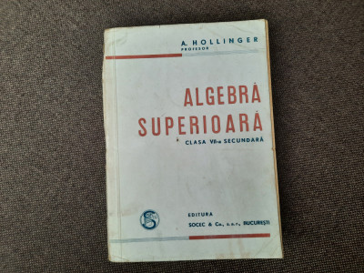 A. Hollinger - Algebra superioara. Clasa a VII-a secundara (1946) foto