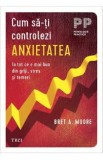 Cum sa-ti controlezi anxietatea - Bret A. Moore