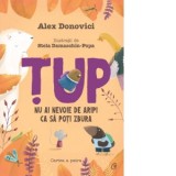 Tup. Nu ai nevoie de aripi ca sa poti zbura - Alex Donovici