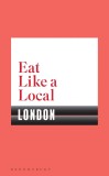 Eat Like a Local - LONDON |, Bloomsbury Publishing PLC