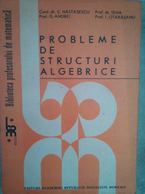 C. Nastasescu - Probleme de structuri algebrice (1988) foto