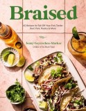 Braised: 60 Recipes for Fall-Off-Your-Fork Tender Beef, Pork, Poultry &amp;amp; More