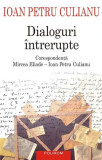 Dialoguri &icirc;ntrerupte. Corespondenţă Mircea Eliade Ioan Petru Culianu