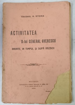 ACTIVITATEA D- LUI GENERAL AVERESCU INAINTE , IN TIMPUL SI DUPA RAZBOI de COLONEL A. STOIKA , 1919 foto