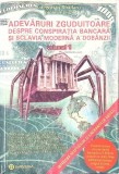 ADEVARURI ZGUDUITOARE DESPRE CONSPIRATIA BANCARA SI SCLAVIA MODERNA A DOBANZII VOL.1-GREGORIAN BIVOLARU-269034