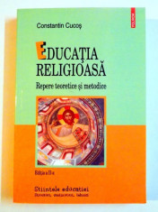 EDUCATIA RELIGIOASA , REPERE TEORETICE SI METODICE de CONSTANTIN CUCOS , EDITIA A II A , 2009 foto