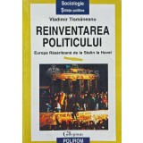 Reinventarea politicului. Europa Rasariteana de la Stalin la Hvel - 1997 - Vladimir Tismaneanu (AB98)