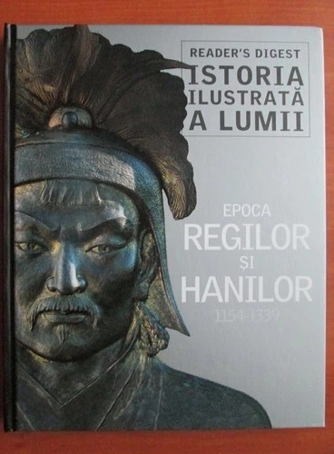 Istoria ilustrata a lumii : Epoca regilor si hanilor. 1154-1339