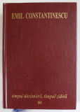 TIMPUL DARAMARII , TIMPUL ZIDIRII , VOL. III - LUMEA IN CARE TRAIM de EMIL CONSTANTINESCU , 2002
