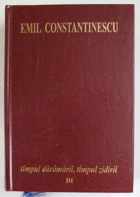 TIMPUL DARAMARII , TIMPUL ZIDIRII , VOL. III - LUMEA IN CARE TRAIM de EMIL CONSTANTINESCU , 2002 foto