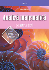 Analiza matematica pentru toti. Clasa a XII-a - Petre Nachila foto