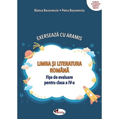 Exerseaza cu Aramis. Limba si literatura romana. Fise de evaluare pentru clasa a IV-a - Bianca Bucurenciu, Petru Bucurenciu foto
