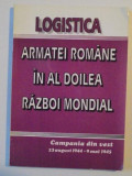 LOGISTICA ARMATEI ROMANE IN AL DOILEA RAZBOI MONDIAL de IONITA BOTOS , BUCURESTI 1995