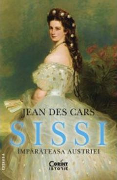 Sissi, Imparateasa Austriei, Jean Des Cars - Editura Corint foto