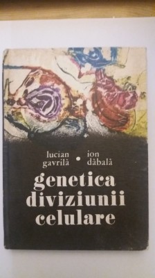 GENETICA DIVIZIUNII CELULARE- LUCIAN GAVRILA, ION DABALA foto