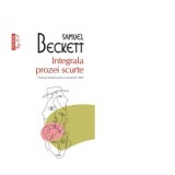 Integrala prozei scurte - Samuel Beckett, Ileana Cantuniari, Veronica D. Niculescu