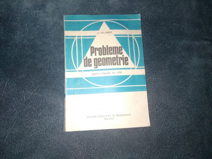 A HOLLINGER - PROBLEME DE GEOMETRIE PENTRU CLASELE VI VIII