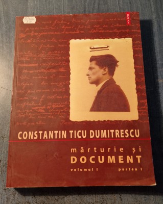 Constantin Ticu Dumitrescu Marturie si document volumul 1 parte 1 foto