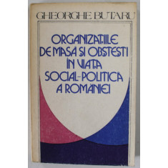 ORGANIZATIILE DE MASA SI OBSTESTI IN VIATA SOCIAL - POLITICA A ROMANIEI de GHEORGHE BUTARU , 1987