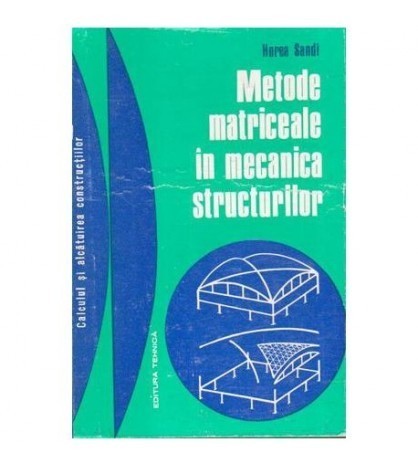 Horea Sandi - Metode matriceale in mecanica structurilor - 107461