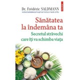 Sanatatea la indemana ta. Secretul stravechi care iti va schimba viata - Dr. Frederic Saldmann