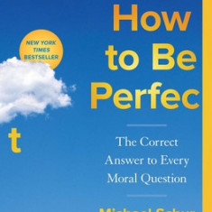 How to Be Perfect: The Correct Answer to Every Moral Question