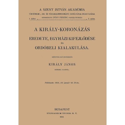 A kir&amp;aacute;ly-koron&amp;aacute;z&amp;aacute;s eredete, egyh&amp;aacute;zi kifejlőd&amp;eacute;se &amp;eacute;s ord&amp;oacute;beli kialakul&amp;aacute;sa - Kir&amp;aacute;ly J&amp;aacute;nos foto