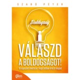 V&aacute;laszd a boldogs&aacute;got! - 15 egyszerű m&oacute;dszer, hogy jobban &eacute;rezd magad - Szab&oacute; P&eacute;ter