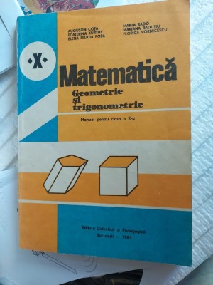 MATEMATICA GEOMETRIE SI TRIGONOMETRIE CLASA A X A - COTA , POPA ,VORNICESCU 1983 foto