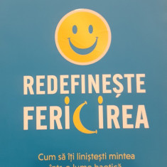 Redefineste fericirea Cum sa iti linistesti mintea intr-o lume haotica