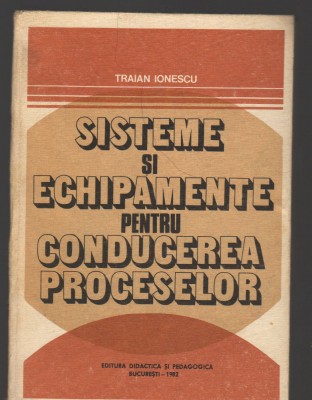 C8978 SISTEME SI ECHIPAMENTE PENTRU CONDUCEREA PROCESELOR - TRAIAN IONESCU foto