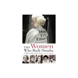 The Women Who Built Omaha: A Bold and Remarkable History