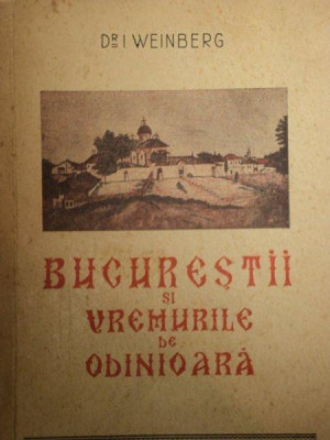 BUCURESTII SI VREMURILE DE ODINIOARA de I. WEINBERG 1947 foto