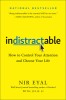 Indistractable Indistractable: How to Control Your Attention and Choose Your Life How to Control Your Attention and Choose Your Life, 2019