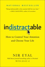 Indistractable Indistractable: How to Control Your Attention and Choose Your Life How to Control Your Attention and Choose Your Life