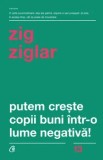 Cumpara ieftin Putem creste copii buni intr-o lume negativa!/Zig Ziglar
