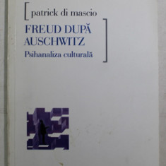 FREUD DUPA AUSCHWITZ , PSIHANALIZA CULTURALA de PATRICK DI MASCIO , 2000