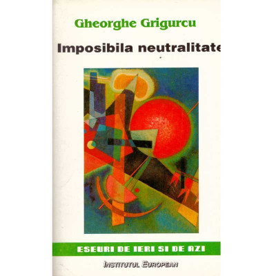 Gheorghe Grigurcu - Imposibila neutralitate - 135501 foto