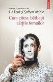 Cum citesc barbatii cartile femeilor | Lia Faur, Serban Axinte, 2019, Polirom