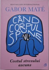 Cand corpul spune nu. Costul stresului ascuns &ndash; Gabro Mate