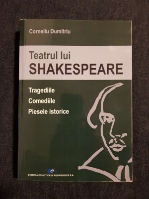 Teatrul lui Shakespeare. Tragediile. Comediile. Piesele istorice &amp;ndash; C. Dumitriu foto