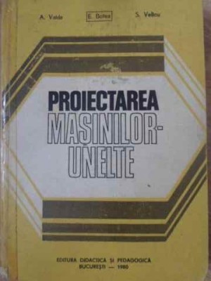 PROIECTAREA MASINILOR-UNELTE-A. VALDA, E. BOTEZ, S. VELICU-263226 foto