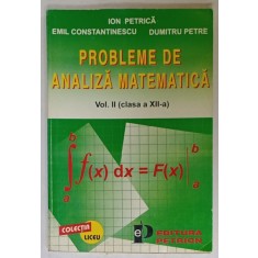 PROBLEME DE ANALIZA MATEMATICA , VOLUMUL II , CLASA A XII -A de ION PETRICA ...DUMITRU PETRE , ANII &#039; 90