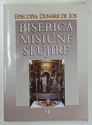 EPISCOPIA DUNARII DE JOS , BISERICA , MISIUNE , SLUJIRE , VOLUMUL 9 , PERIOADA 1 IANUARIE - 31 DECEMBRIE , 2008 , APARUTA 2009 foto