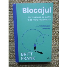 Blocajul. Cum sa scapi de inertie si sa mergi mai departe - Britt Frank
